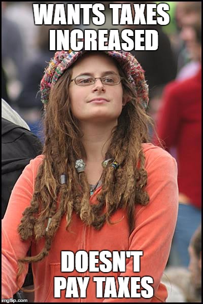 College Liberal Meme | WANTS TAXES INCREASED; DOESN'T PAY TAXES | image tagged in memes,college liberal | made w/ Imgflip meme maker
