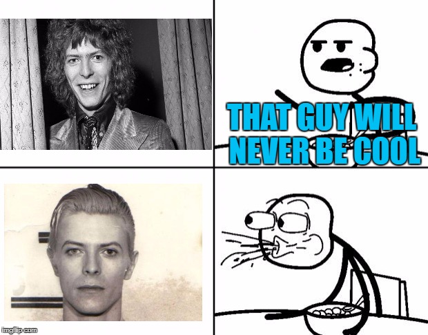 The bottom picture is actually David Bowie's police mugshot :) | THAT GUY WILL NEVER BE COOL | image tagged in blank cereal guy,memes,david bowie,music,cool,mugshot | made w/ Imgflip meme maker
