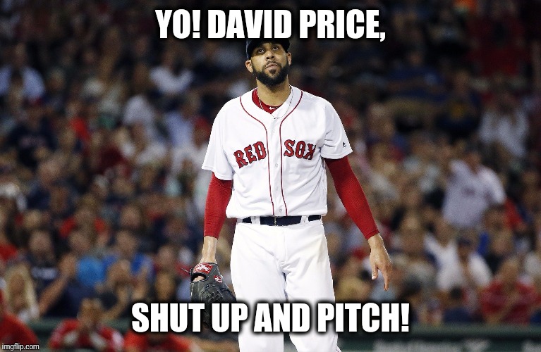 Shut yo trap | YO! DAVID PRICE, SHUT UP AND PITCH! | image tagged in red sox,boston red sox,pitcher,sports,major league baseball | made w/ Imgflip meme maker