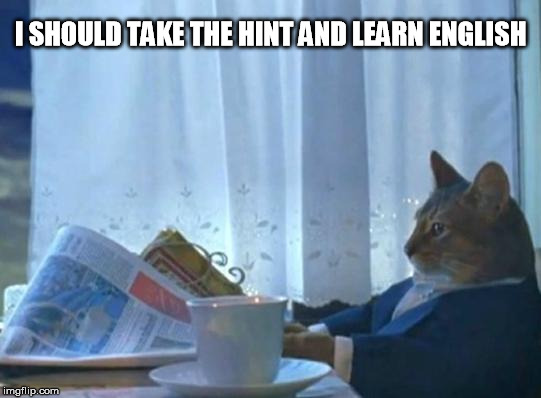 I SHOULD TAKE THE HINT AND LEARN ENGLISH | made w/ Imgflip meme maker