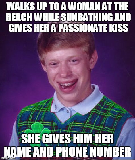 good luck beach day | WALKS UP TO A WOMAN AT THE BEACH WHILE SUNBATHING AND GIVES HER A PASSIONATE KISS; SHE GIVES HIM HER NAME AND PHONE NUMBER | image tagged in good luck brian | made w/ Imgflip meme maker
