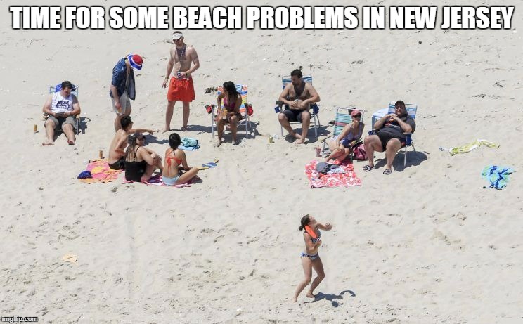 Beachgate | TIME FOR SOME BEACH PROBLEMS IN NEW JERSEY | image tagged in beach,day at the beach,chris christie | made w/ Imgflip meme maker