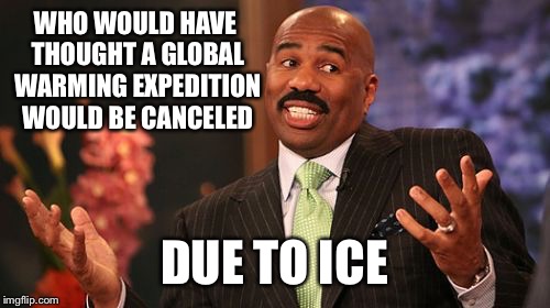 Steve Harvey | WHO WOULD HAVE THOUGHT A GLOBAL WARMING EXPEDITION WOULD BE CANCELED; DUE TO ICE | image tagged in memes,steve harvey | made w/ Imgflip meme maker