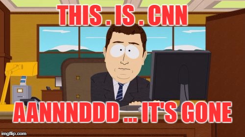 CNN. Now less truthful than that guy with his pants on fire. | THIS . IS . CNN; AANNNDDD ... IT'S GONE | image tagged in memes,aaaaand its gone,liar liar pants on fire | made w/ Imgflip meme maker