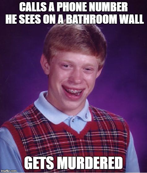 CALLS A PHONE NUMBER HE SEES ON A BATHROOM WALL GETS MURDERED | image tagged in memes,bad luck brian | made w/ Imgflip meme maker