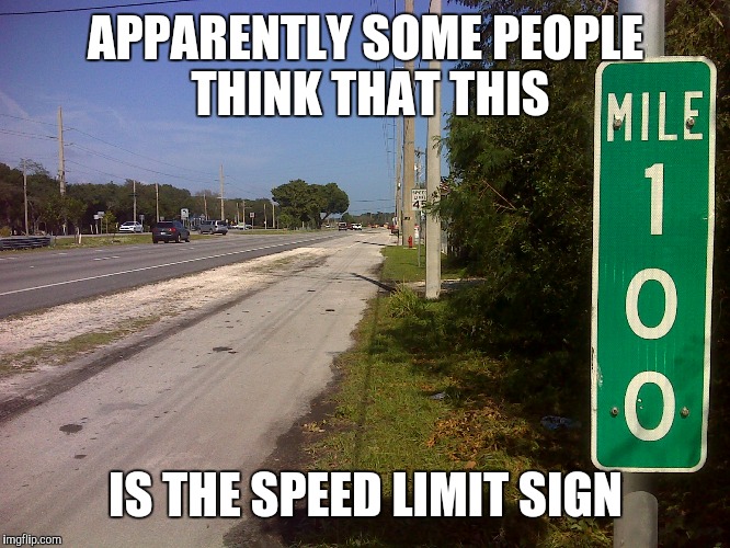 APPARENTLY SOME PEOPLE THINK THAT THIS; IS THE SPEED LIMIT SIGN | image tagged in memes | made w/ Imgflip meme maker