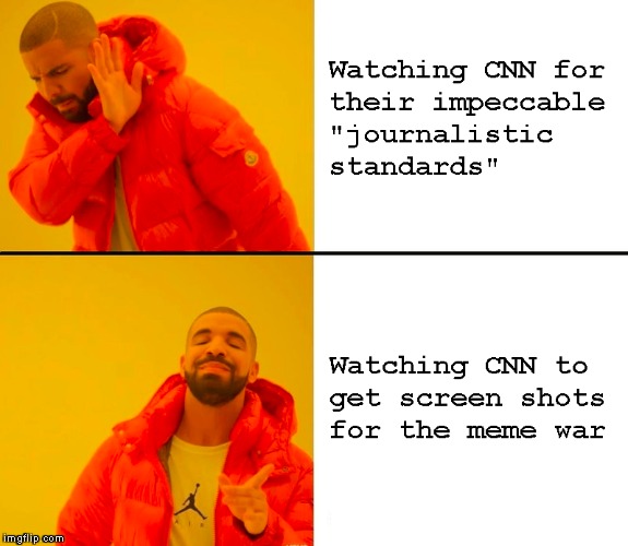 The only reason to ever watch CNN | . | image tagged in memes,cnn,funny,fake news,drake,meme war | made w/ Imgflip meme maker