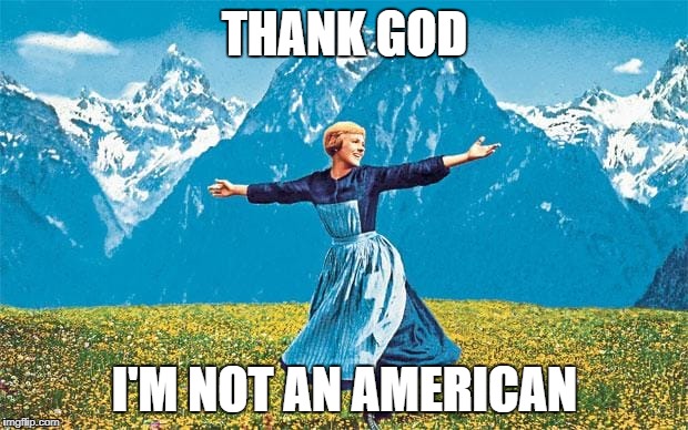 THANK GOD I'M NOT AN AMERICAN | made w/ Imgflip meme maker