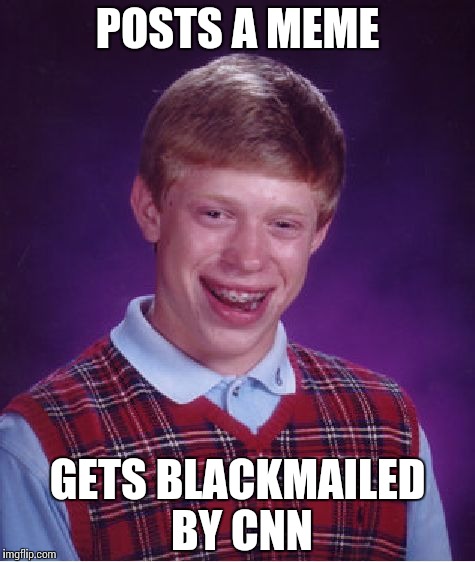 Bad Luck Brian | POSTS A MEME; GETS BLACKMAILED BY CNN | image tagged in memes,bad luck brian,funny,fake news,cnn | made w/ Imgflip meme maker
