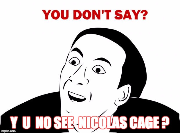 You Don't Say | Y  U  NO SEE  NICOLAS CAGE ? | image tagged in memes,you don't say | made w/ Imgflip meme maker