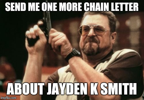 One more time | SEND ME ONE MORE CHAIN LETTER; ABOUT JAYDEN K SMITH | image tagged in memes,am i the only one around here,jaden smith,hacker,facebook | made w/ Imgflip meme maker
