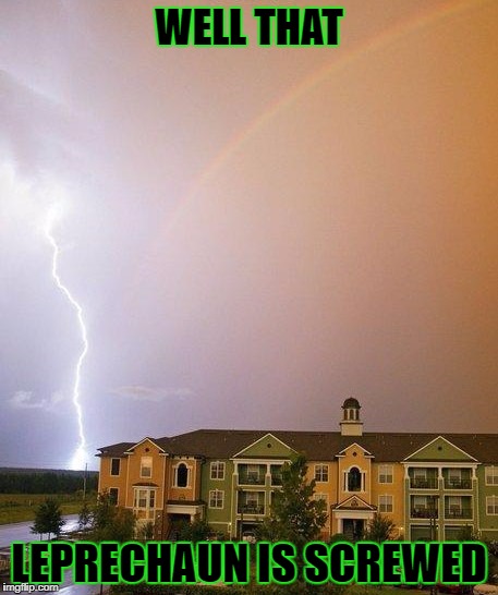 I guess not all leprechauns are lucky... | WELL THAT; LEPRECHAUN IS SCREWED | image tagged in lightning strikes a leprechaun,memes,rainbow,lightning,leprechaun,funny | made w/ Imgflip meme maker