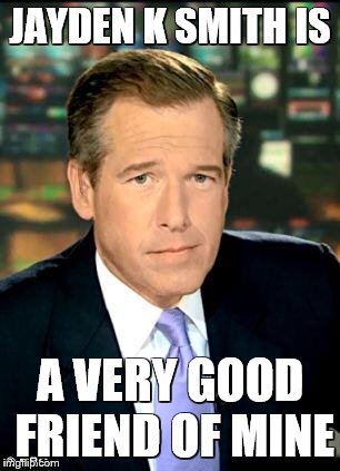Brian Williams Was There 3 | JAYDEN K SMITH IS; A VERY GOOD FRIEND OF MINE | image tagged in memes,brian williams was there 3 | made w/ Imgflip meme maker