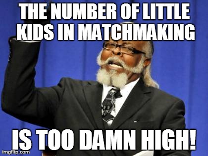 Too Damn High Meme | THE NUMBER OF LITTLE KIDS IN MATCHMAKING IS TOO DAMN HIGH! | image tagged in memes,too damn high | made w/ Imgflip meme maker