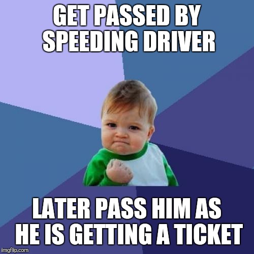 Success Kid | GET PASSED BY SPEEDING DRIVER; LATER PASS HIM AS HE IS GETTING A TICKET | image tagged in memes,success kid | made w/ Imgflip meme maker