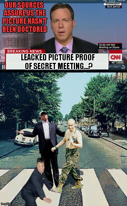 Seems legit... | OUR SOURCES ASSURE US THE PICTURE HASN'T BEEN DOCTORED; LEACKED PICTURE PROOF OF SECRET MEETING...? | image tagged in seems legit,cnn fake news,cnn breaking news,meme war | made w/ Imgflip meme maker