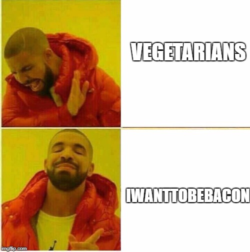 You da real MVP bro.
#BaconIsAwsome | VEGETARIANS; IWANTTOBEBACON | image tagged in drake hotline approves,iwanttobebacon,bacon,memes,funny | made w/ Imgflip meme maker
