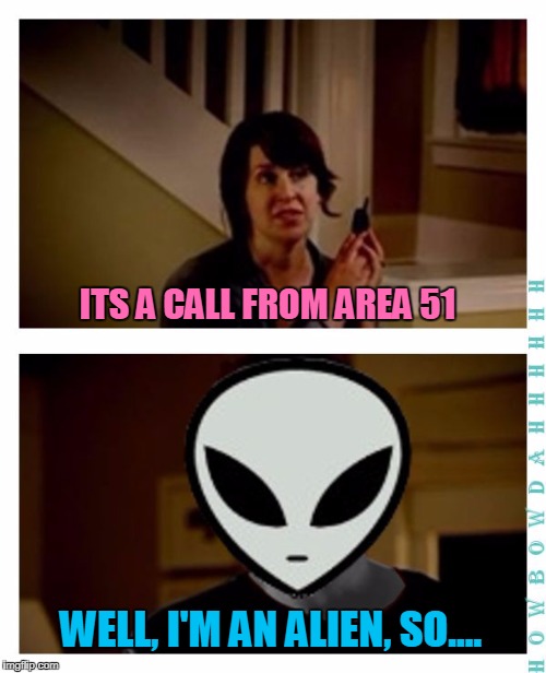 Former Flippers Weekend - remembering MemesterMemesterson | ITS A CALL FROM AREA 51; WELL, I'M AN ALIEN, SO.... | image tagged in memes,jake from state farm,state farm,aliens,memestermemesterson,i'm an alien so... | made w/ Imgflip meme maker