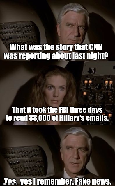 Airplane What Is It? | What was the story that CNN was reporting about last night? That it took the FBI three days to read 33,000 of Hillary's emails. Yes,  yes I remember. Fake news. | image tagged in airplane what is it | made w/ Imgflip meme maker