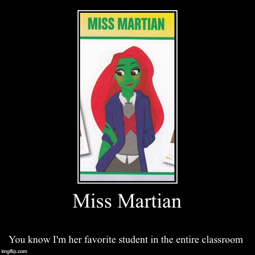 Miss Martian Has a Crush on Me! | image tagged in funny,teacher,martian,oh my god | made w/ Imgflip demotivational maker