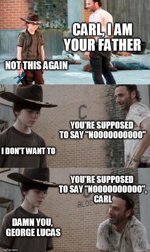Rick and Carl 3 | CARL, I AM YOUR FATHER; NOT THIS AGAIN; YOU'RE SUPPOSED TO SAY "NOOOOOOOOOO"; I DON'T WANT TO; YOU'RE SUPPOSED TO SAY "NOOOOOOOOOO", CARL; DAMN YOU, GEORGE LUCAS | image tagged in memes,rick and carl 3 | made w/ Imgflip meme maker