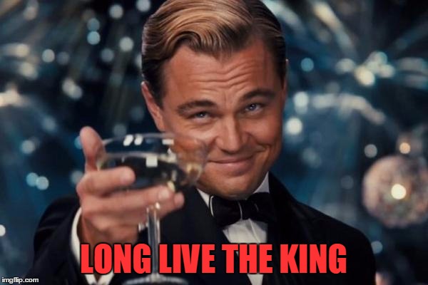 Leonardo Dicaprio Cheers Meme | LONG LIVE THE KING | image tagged in memes,leonardo dicaprio cheers | made w/ Imgflip meme maker