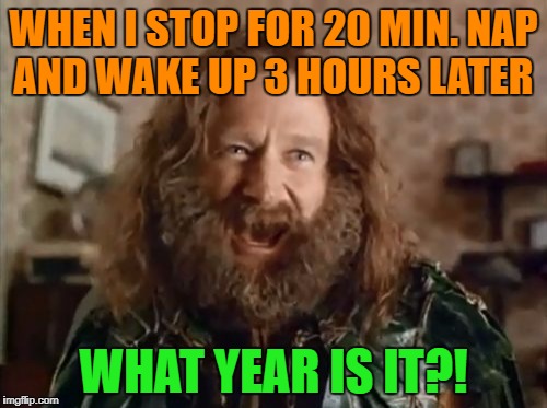 What Year Is It | WHEN I STOP FOR 20 MIN. NAP AND WAKE UP 3 HOURS LATER; WHAT YEAR IS IT?! | image tagged in memes,what year is it,funny,funny memes,nap time,first world problems | made w/ Imgflip meme maker