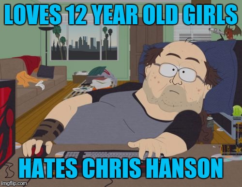 RPG Fan | LOVES 12 YEAR OLD GIRLS; HATES CHRIS HANSON | image tagged in memes,rpg fan | made w/ Imgflip meme maker