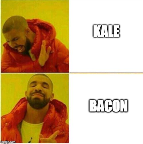 Drake Hotline approves | KALE; BACON | image tagged in drake hotline approves,kale,iwanttobebacon,iwanttobebaconcom | made w/ Imgflip meme maker