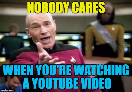 "Who's watching in 2017?"  | NOBODY CARES; WHEN YOU'RE WATCHING A YOUTUBE VIDEO | image tagged in memes,picard wtf,youtube,youtube comments | made w/ Imgflip meme maker