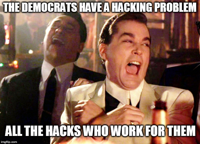 Good Fellas Hilarious | THE DEMOCRATS HAVE A HACKING PROBLEM; ALL THE HACKS WHO WORK FOR THEM | image tagged in memes,good fellas hilarious,dank memes,clinton corruption,maga,anthony weiner and huma abedin | made w/ Imgflip meme maker
