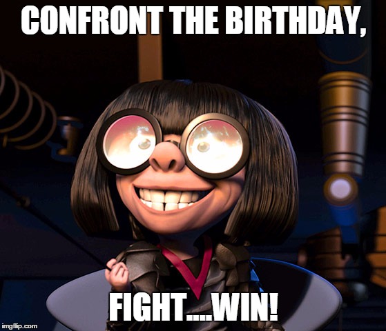 Edna Mode Birthday | CONFRONT THE BIRTHDAY, FIGHT....WIN! | image tagged in birthday,happy birthday,edna | made w/ Imgflip meme maker