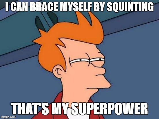 I CAN BRACE MYSELF BY SQUINTING THAT'S MY SUPERPOWER | image tagged in memes,futurama fry | made w/ Imgflip meme maker