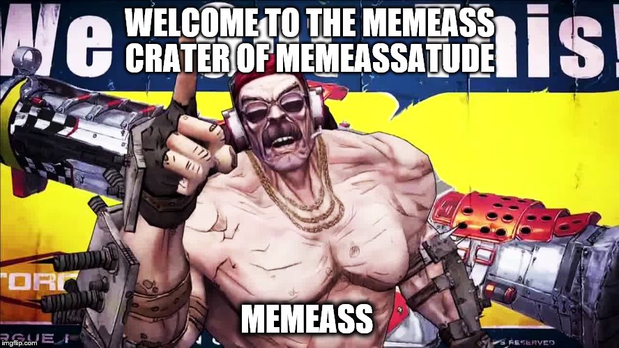 WELCOME TO THE MEMEASS CRATER OF MEMEASSATUDE; MEMEASS | image tagged in meme addict,memes,explosions | made w/ Imgflip meme maker