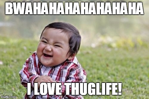 BWAHAHAHAHAHAHAHA I LOVE THUGLIFE! | image tagged in memes,evil toddler | made w/ Imgflip meme maker