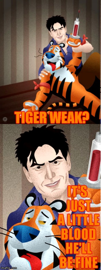 Not everybody gets the point of Tiger Week... | TIGER WEAK? IT'S JUST A LITTLE BLOOD HE'LL BE FINE | image tagged in tiger week,tigerlegend1046,tony the tiger,charlie sheen | made w/ Imgflip meme maker