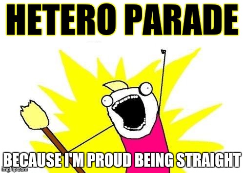 #PRIDE – Don't you dare discriminate me! | HETERO PARADE; BECAUSE I'M PROUD BEING STRAIGHT | image tagged in memes,funny,parade | made w/ Imgflip meme maker