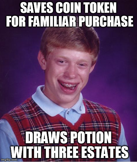 Bad Luck Brian Meme | SAVES COIN TOKEN FOR FAMILIAR PURCHASE DRAWS POTION WITH THREE ESTATES | image tagged in memes,bad luck brian | made w/ Imgflip meme maker