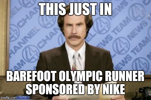 Ron Burgundy | THIS JUST IN; BAREFOOT OLYMPIC RUNNER SPONSORED BY NIKE | image tagged in memes,ron burgundy,funny,nike,olympics | made w/ Imgflip meme maker