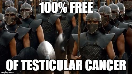 Testicular Cancer | 100% FREE; OF TESTICULAR CANCER | image tagged in cancer,game of thrones,unsullied,testicular cancer,castration | made w/ Imgflip meme maker