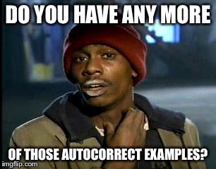 Y'all Got Any More Of That Meme | DO YOU HAVE ANY MORE OF THOSE AUTOCORRECT EXAMPLES? | image tagged in memes,yall got any more of | made w/ Imgflip meme maker