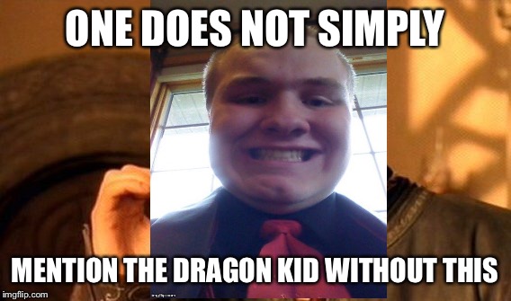 ONE DOES NOT SIMPLY MENTION THE DRAGON KID WITHOUT THIS | image tagged in memes,one does not simply | made w/ Imgflip meme maker