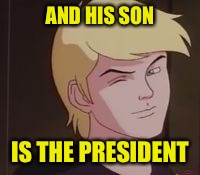 AND HIS SON IS THE PRESIDENT | made w/ Imgflip meme maker