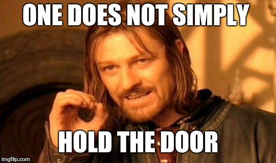 One Does Not Simply Meme | ONE DOES NOT SIMPLY HOLD THE DOOR | image tagged in memes,one does not simply | made w/ Imgflip meme maker