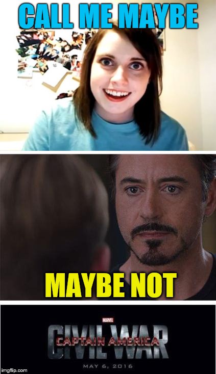 Marvel Civil War 1  | CALL ME MAYBE; MAYBE NOT | image tagged in memes,marvel civil war 1,overly attached girlfriend,marvel civil war | made w/ Imgflip meme maker