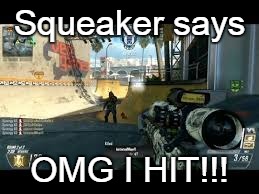 Squeaker | Squeaker says; OMG I HIT!!! | image tagged in call of duty,black ops 2,sniper | made w/ Imgflip meme maker