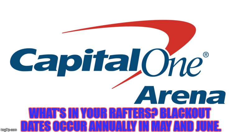 WHAT'S IN YOUR RAFTERS? BLACKOUT DATES OCCUR ANNUALLY IN MAY AND JUNE. | image tagged in washington capitals | made w/ Imgflip meme maker