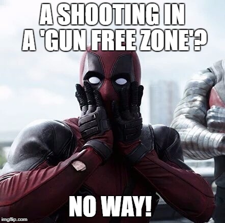 Deadpool Surprised | A SHOOTING IN A 'GUN FREE ZONE'? NO WAY! | image tagged in memes,deadpool surprised,gun free zone,gun control | made w/ Imgflip meme maker