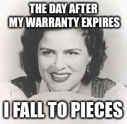 THE DAY AFTER MY WARRANTY EXPIRES I FALL TO PIECES | made w/ Imgflip meme maker