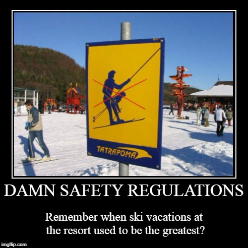 next they'll tell us we can't write our names in the snow | image tagged in funny,demotivationals,skiing,sex,safety | made w/ Imgflip demotivational maker